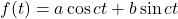 f(t) = a \cos ct + b \sin ct